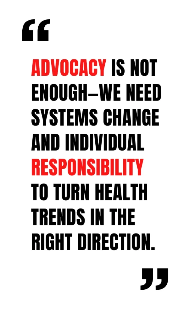 Advocacy is not enough—we need systems change and individual responsibility to turn health trends in the right direction.